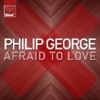 Philip George - Affraid To Love
