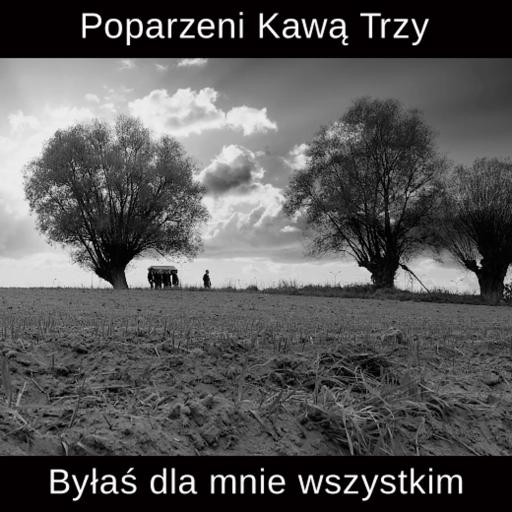 Poparzeni Kawą Trzy - Byłaś dla mnie wszystkim