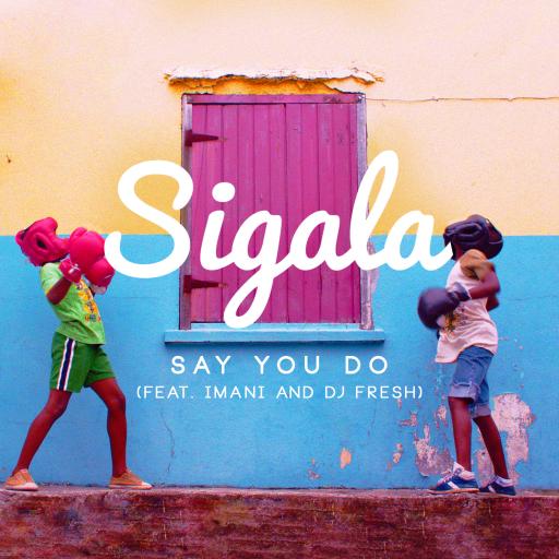 Sigala / Imani / DJ Fresh - Say You Do