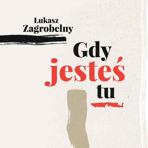 Łukasz Zagrobelny - Gdy jesteś tu
